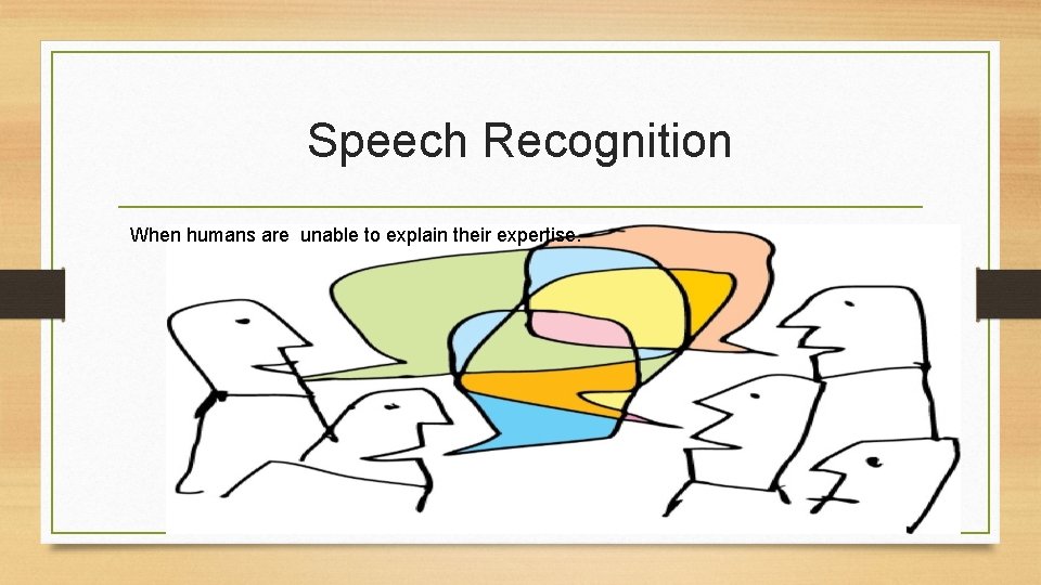 Speech Recognition When humans are unable to explain their expertise. Speech Recognition When humans are unable to explain their expertise.