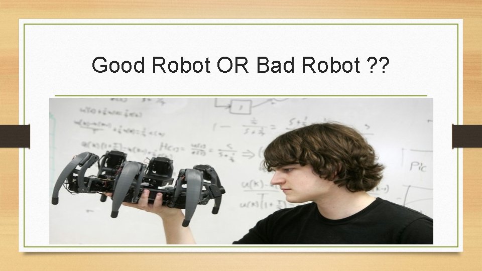 Good Robot OR Bad Robot ? ? Good Robot OR Bad Robot ? ?