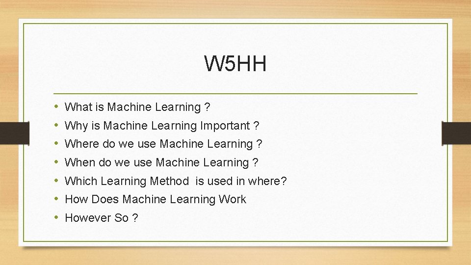 W 5 HH • • What is Machine Learning ? Why is Machine Learning W 5 HH • • What is Machine Learning ? Why is Machine Learning