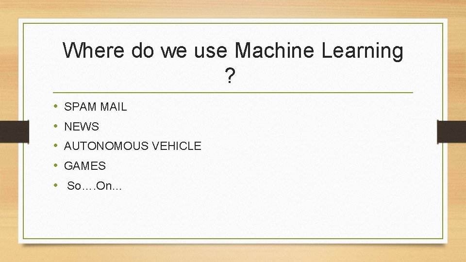 Where do we use Machine Learning ? • • • SPAM MAIL NEWS AUTONOMOUS Where do we use Machine Learning ? • • • SPAM MAIL NEWS AUTONOMOUS