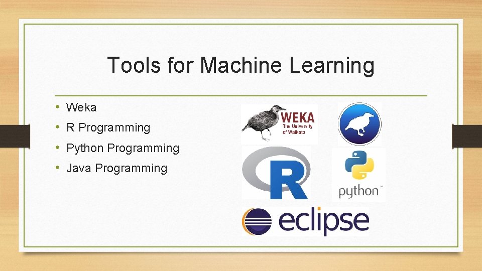 Tools for Machine Learning • • Weka R Programming Python Programming Java Programming Tools for Machine Learning • • Weka R Programming Python Programming Java Programming