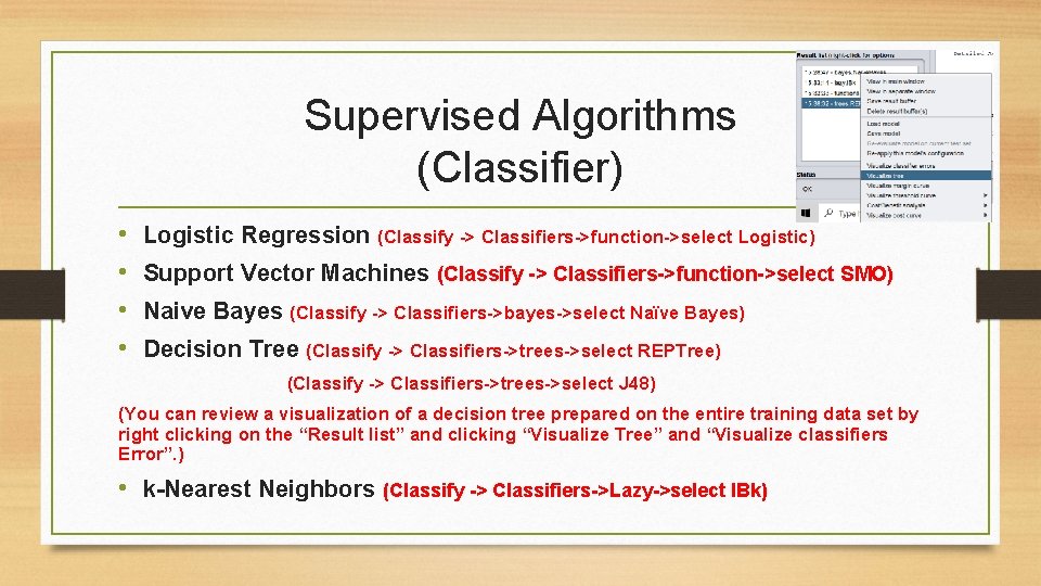 Supervised Algorithms (Classifier) • • Logistic Regression (Classify -> Classifiers->function->select Logistic) Support Vector Machines Supervised Algorithms (Classifier) • • Logistic Regression (Classify -> Classifiers->function->select Logistic) Support Vector Machines