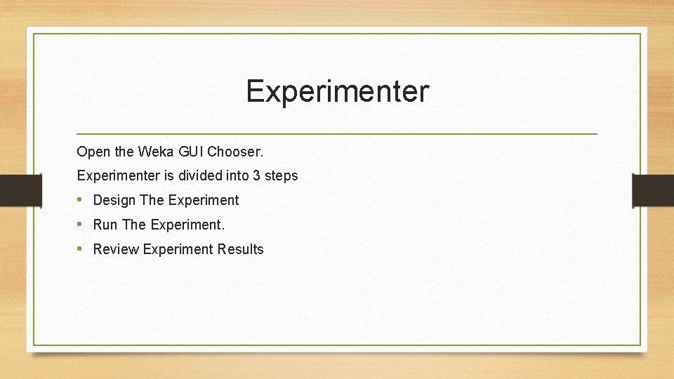 Experimenter Open the Weka GUI Chooser. Experimenter is divided into 3 steps • Design Experimenter Open the Weka GUI Chooser. Experimenter is divided into 3 steps • Design