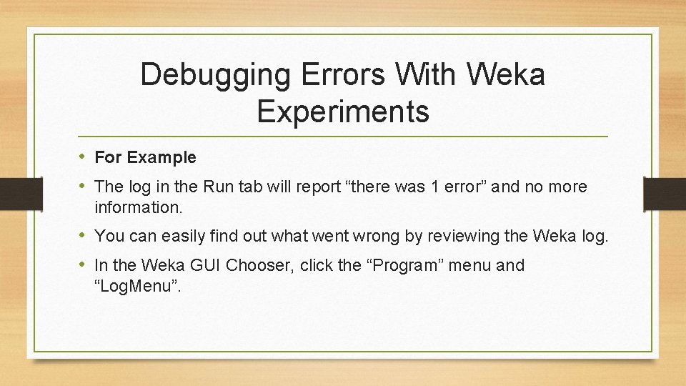 Debugging Errors With Weka Experiments • For Example • The log in the Run Debugging Errors With Weka Experiments • For Example • The log in the Run