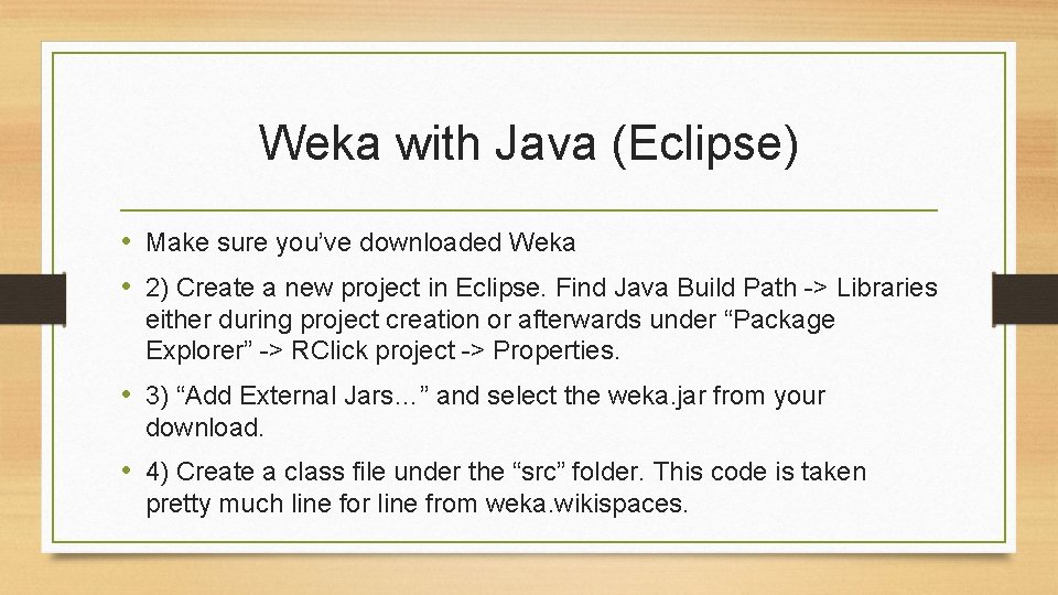 Weka with Java (Eclipse) • Make sure you’ve downloaded Weka • 2) Create a Weka with Java (Eclipse) • Make sure you’ve downloaded Weka • 2) Create a