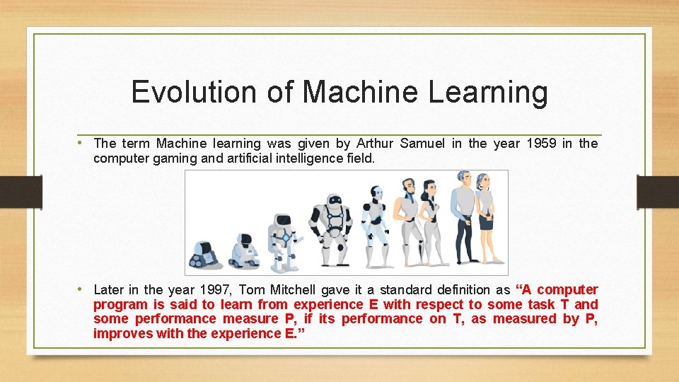 Evolution of Machine Learning • The term Machine learning was given by Arthur Samuel Evolution of Machine Learning • The term Machine learning was given by Arthur Samuel