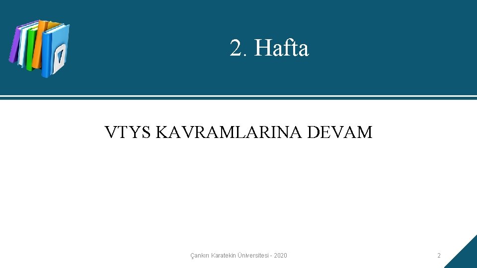 2. Hafta VTYS KAVRAMLARINA DEVAM Çankırı Karatekin Üniversitesi - 2020 2 