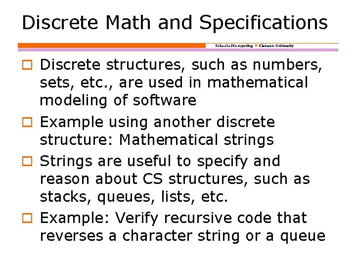 Discrete Math and Specifications School of Computing Clemson University o Discrete structures, such as