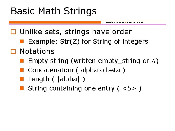 Basic Math Strings School of Computing Clemson University o Unlike sets, strings have order