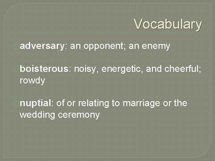 Vocabulary �adversary: an opponent; an enemy �boisterous: noisy, energetic, and cheerful; rowdy �nuptial: of