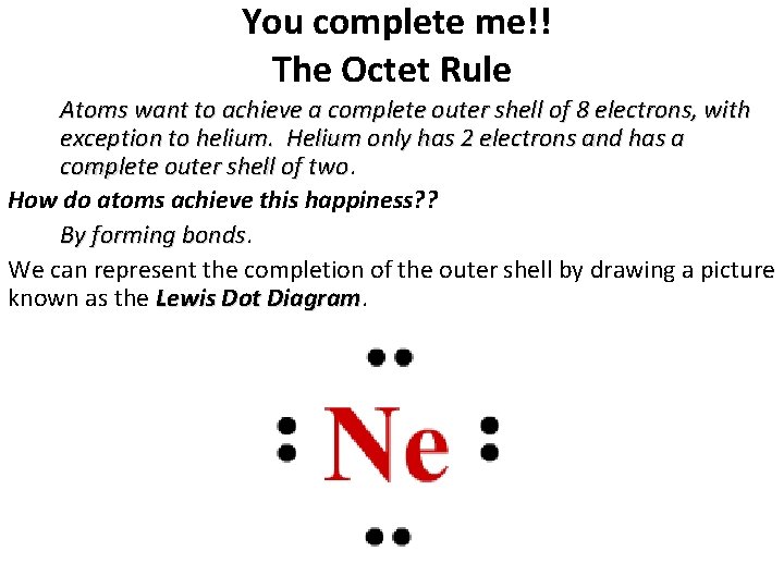 You complete me!! The Octet Rule Atoms want to achieve a complete outer shell