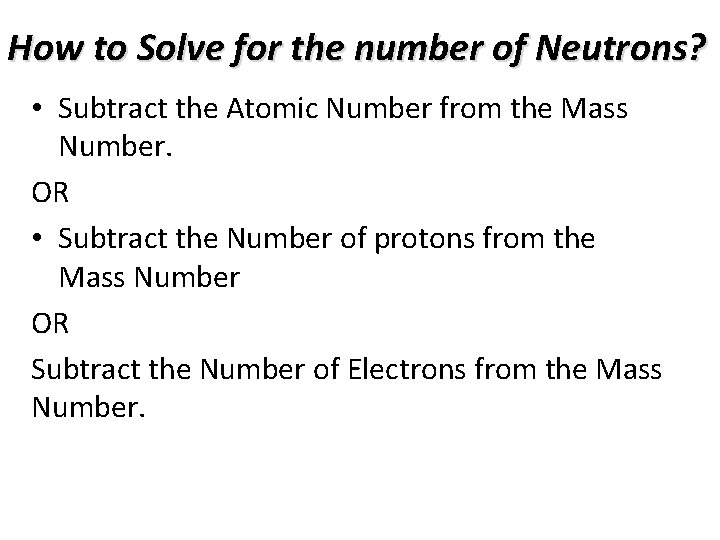 How to Solve for the number of Neutrons? • Subtract the Atomic Number from