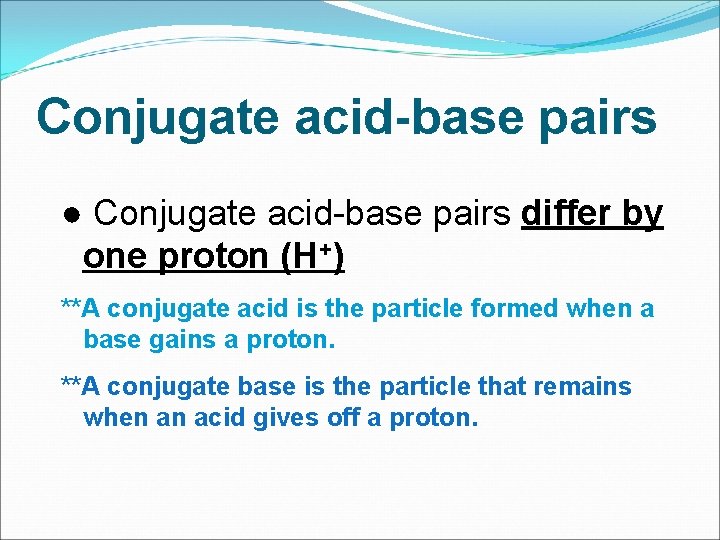 Conjugate acid-base pairs ● Conjugate acid-base pairs differ by one proton (H+) **A conjugate