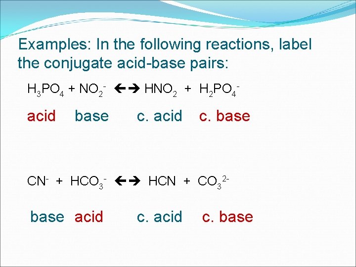Examples: In the following reactions, label the conjugate acid-base pairs: H 3 PO 4