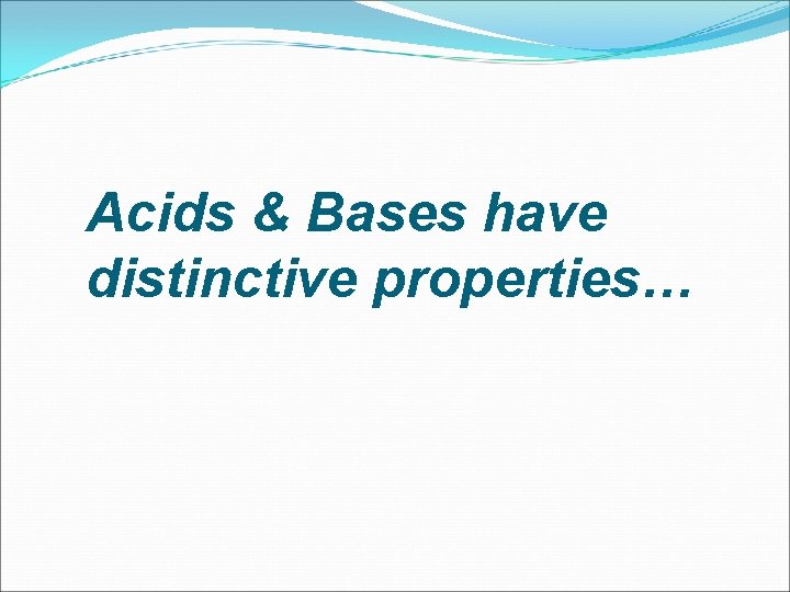 Acids & Bases have distinctive properties… 