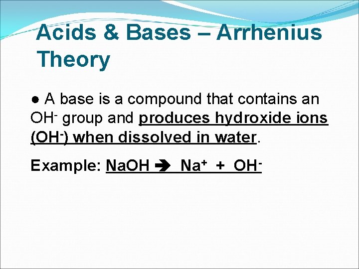 Acids & Bases – Arrhenius Theory ● A base is a compound that contains