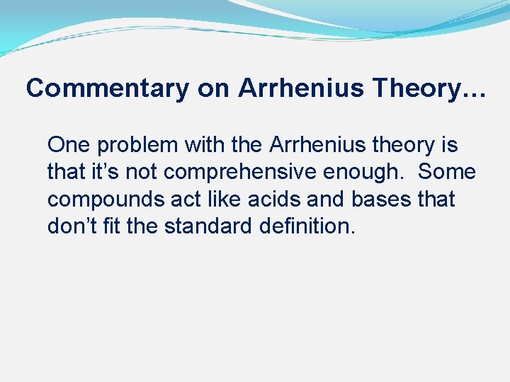 Commentary on Arrhenius Theory… One problem with the Arrhenius theory is that it’s not
