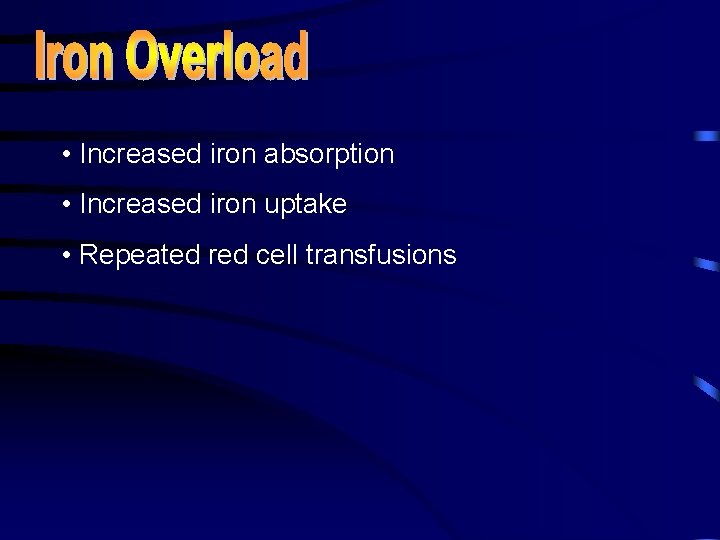  • Increased iron absorption • Increased iron uptake • Repeated red cell transfusions