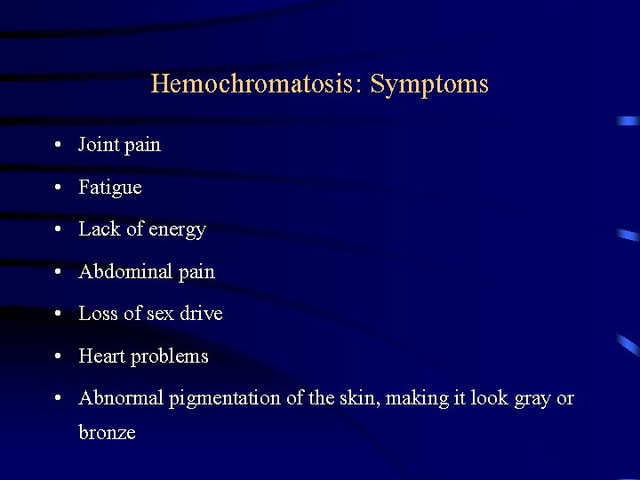 Hemochromatosis: Symptoms • • Joint pain Fatigue Lack of energy Abdominal pain Loss of