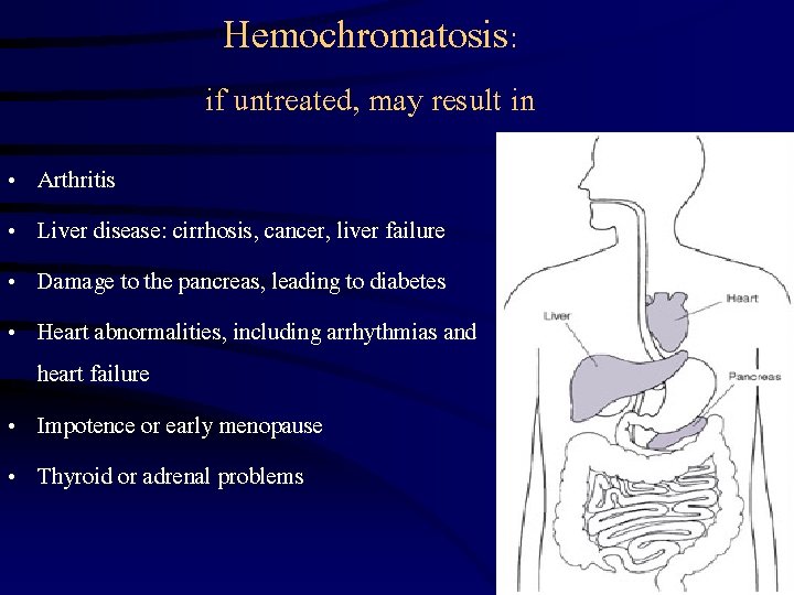 Hemochromatosis: if untreated, may result in • • Arthritis Liver disease: cirrhosis, cancer, liver