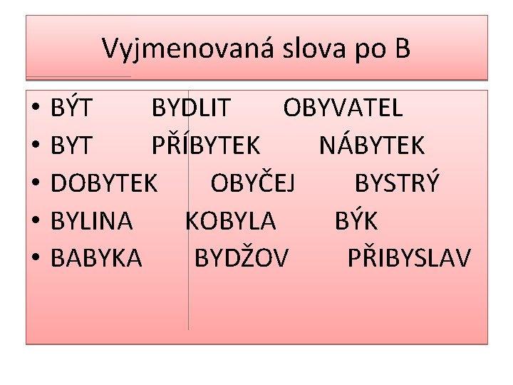 Vyjmenovaná slova po B • • • BÝT BYDLIT OBYVATEL BYT PŘÍBYTEK NÁBYTEK DOBYTEK