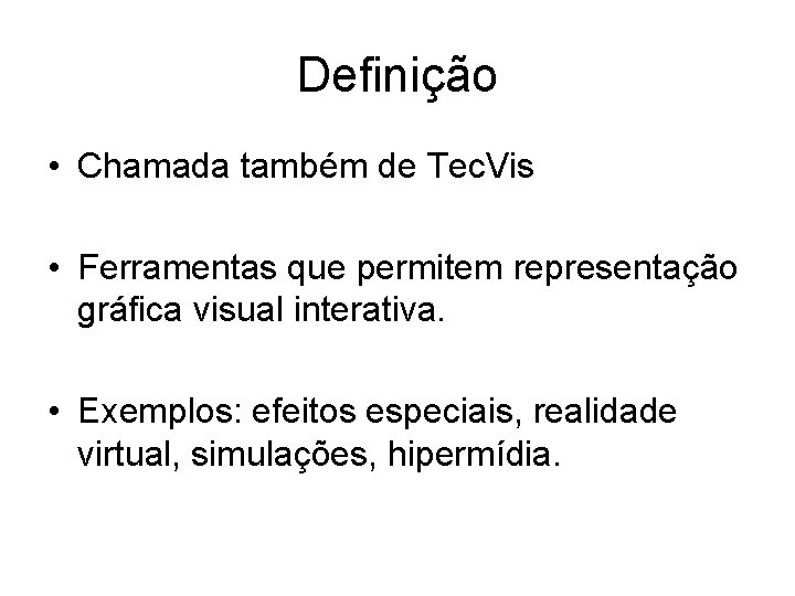 Definição • Chamada também de Tec. Vis • Ferramentas que permitem representação gráfica visual