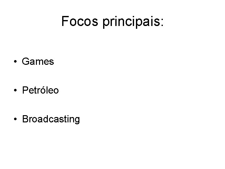 Focos principais: • Games • Petróleo • Broadcasting 