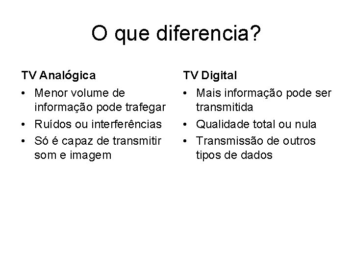 O que diferencia? TV Analógica TV Digital • Menor volume de informação pode trafegar