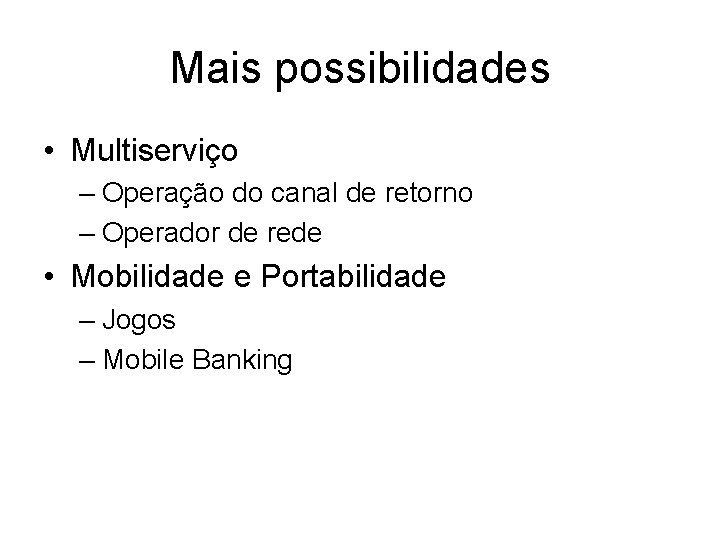 Mais possibilidades • Multiserviço – Operação do canal de retorno – Operador de rede