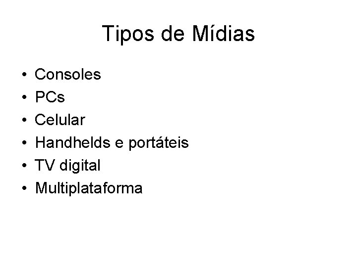 Tipos de Mídias • • • Consoles PCs Celular Handhelds e portáteis TV digital