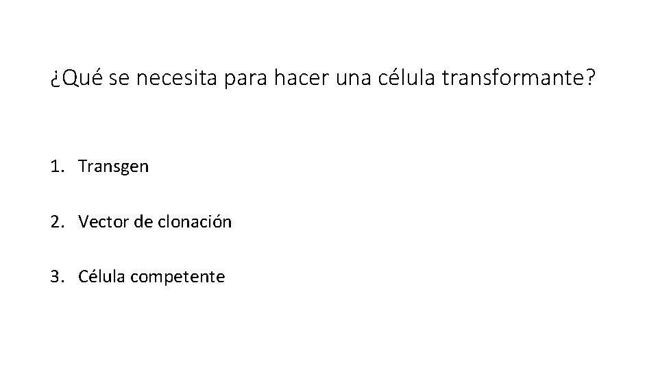 ¿Qué se necesita para hacer una célula transformante? 1. Transgen 2. Vector de clonación