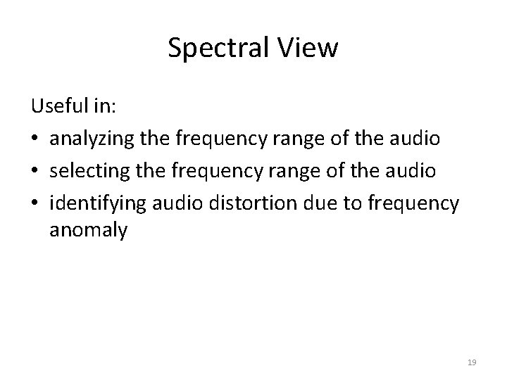 Spectral View Useful in: • analyzing the frequency range of the audio • selecting