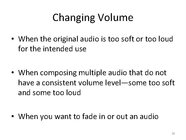 Changing Volume • When the original audio is too soft or too loud for