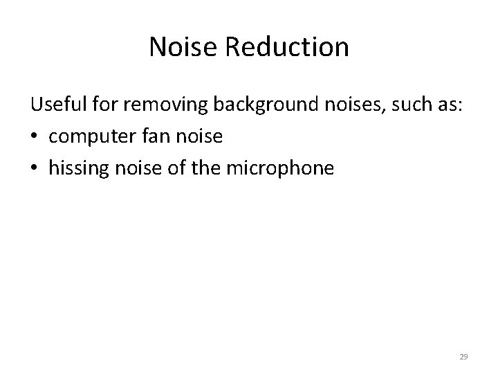 Noise Reduction Useful for removing background noises, such as: • computer fan noise •