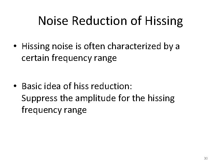 Noise Reduction of Hissing • Hissing noise is often characterized by a certain frequency