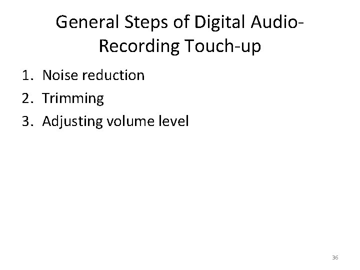 General Steps of Digital Audio. Recording Touch-up 1. Noise reduction 2. Trimming 3. Adjusting