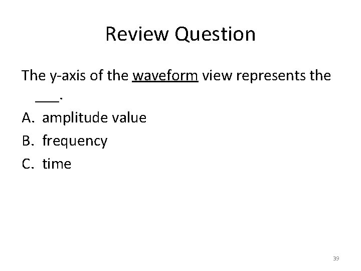 Review Question The y-axis of the waveform view represents the ___. A. amplitude value