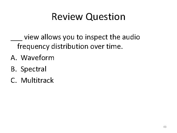 Review Question ___ view allows you to inspect the audio frequency distribution over time.