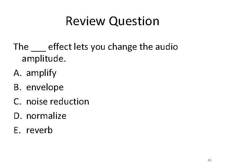 Review Question The ___ effect lets you change the audio amplitude. A. amplify B.