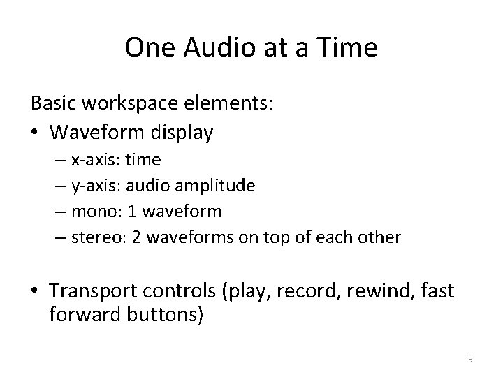 One Audio at a Time Basic workspace elements: • Waveform display – x-axis: time