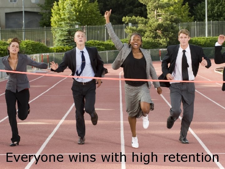 Everyone wins with high retention 