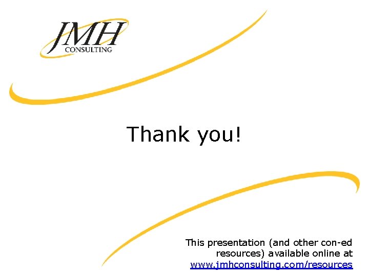 Thank you! This presentation (and other con-ed resources) available online at www. jmhconsulting. com/resources