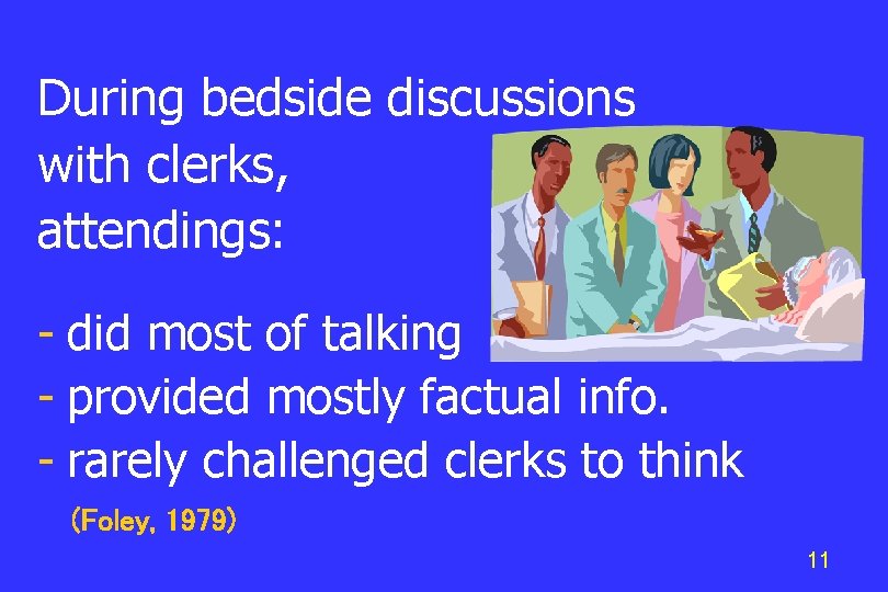 During bedside discussions with clerks, attendings: - did most of talking - provided mostly
