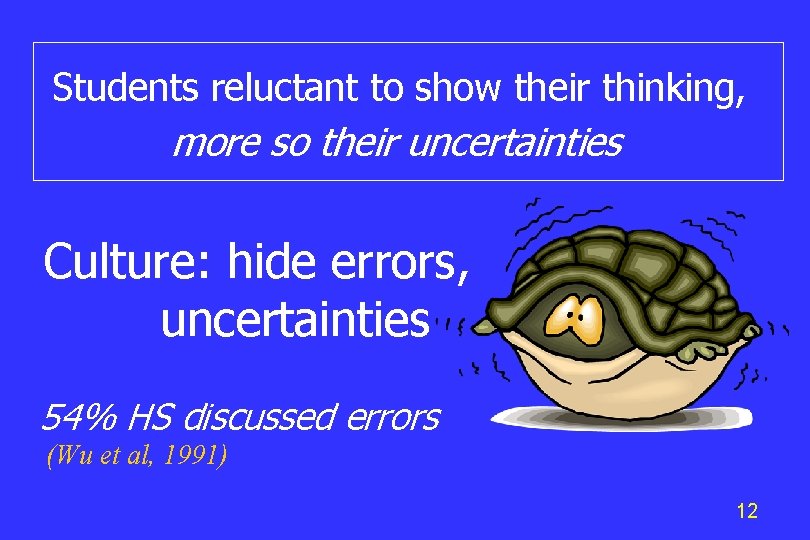 Students reluctant to show their thinking, more so their uncertainties Culture: hide errors, uncertainties