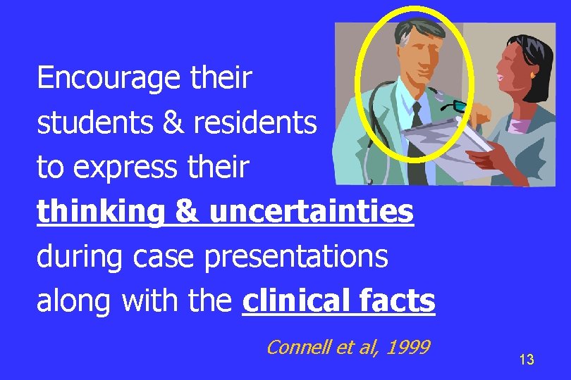 Encourage their students & residents to express their thinking & uncertainties during case presentations