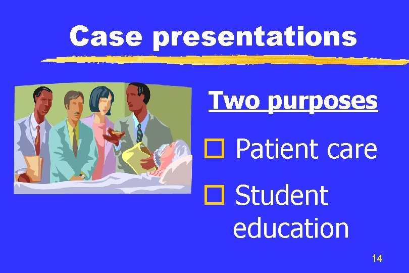 Case presentations Two purposes o Patient care o Student education 14 