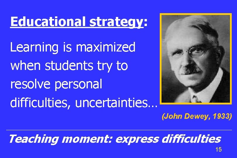 Educational strategy: Learning is maximized when students try to resolve personal difficulties, uncertainties… (John