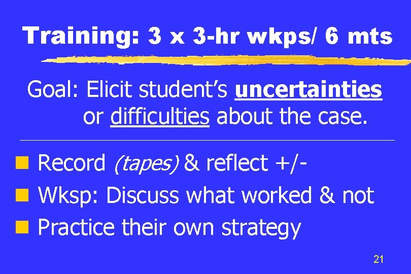 Training: 3 x 3 -hr wkps/ 6 mts Goal: Elicit student’s uncertainties or difficulties