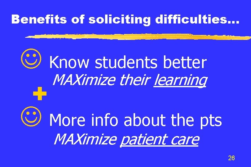 Benefits of soliciting difficulties… J Know students better + MAXimize their learning J More