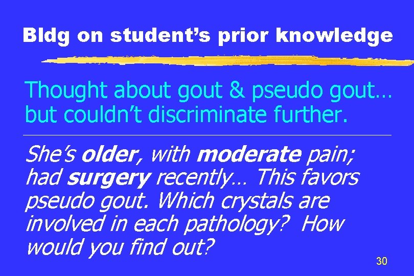 Bldg on student’s prior knowledge Thought about gout & pseudo gout… but couldn’t discriminate